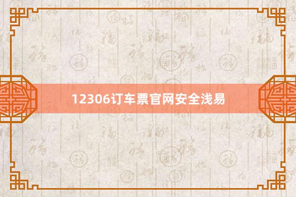 12306订车票官网安全浅易