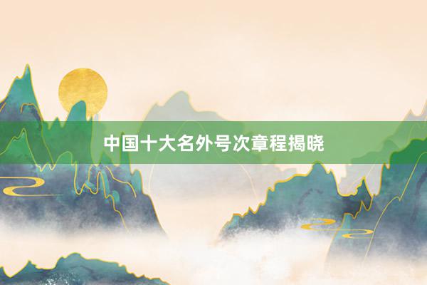 中国十大名外号次章程揭晓